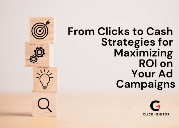 From Clicks to Cash: Strategies for Maximizing ROI on Your Ad Campaigns