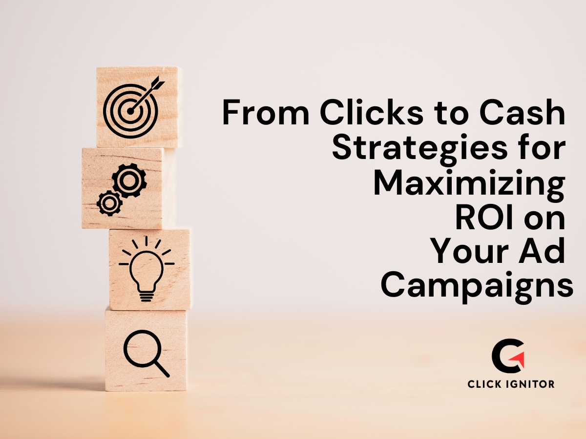 From Clicks to Cash: Strategies for Maximizing ROI on Your Ad Campaigns