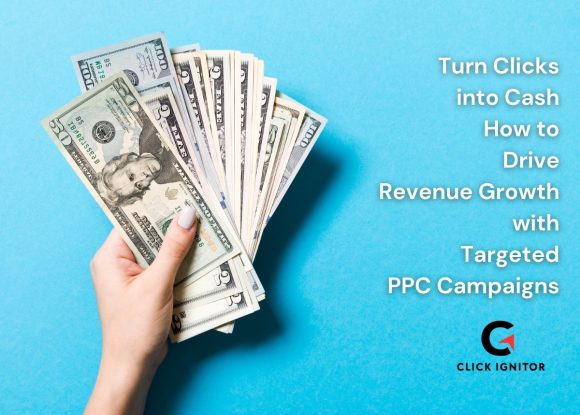 Turn Clicks into Cash: How to Drive Revenue Growth with Targeted PPC Campaigns